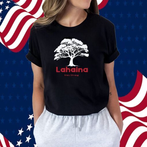 Lahaina Support, Be Strong Maui, Lahaina Fires 2023 Shirt