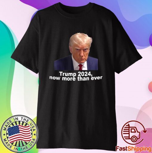 2024 Trump MUG SHOT NOW MORE THEN EVER T-Shirt