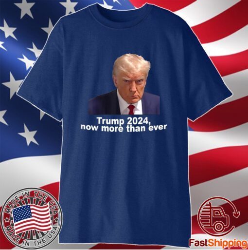 2024 Trump MUG SHOT NOW MORE THEN EVER T-Shirt