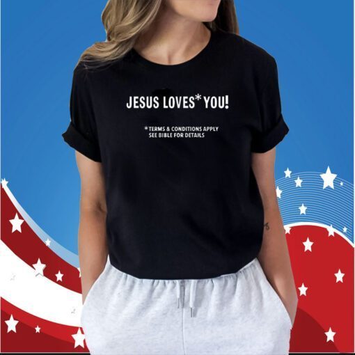 Jesus Loves You Terms And Conditions Apply See Bible For Details Shirts