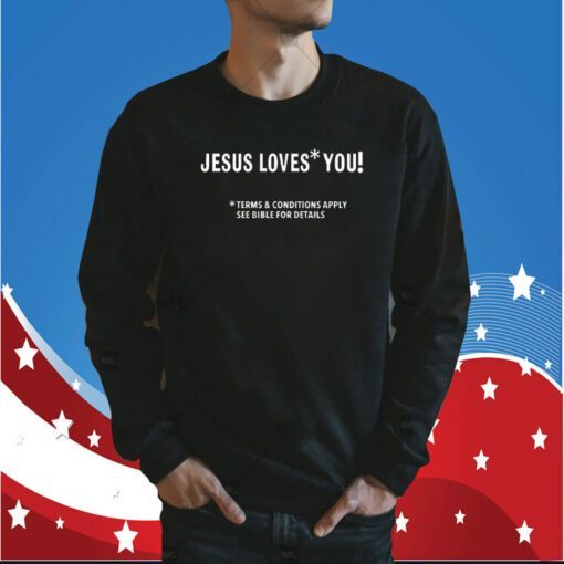 Jesus Loves You Terms And Conditions Apply See Bible For Details Shirts