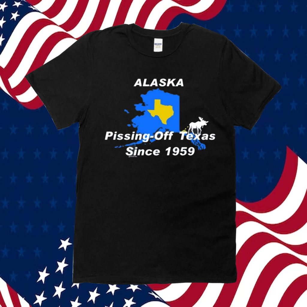 Alaska Pissing Off Texas Since 1959 Shirts