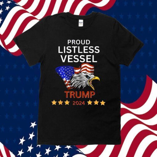 Proud Listless Vessel, Pro Trump for President 2024 Shirts