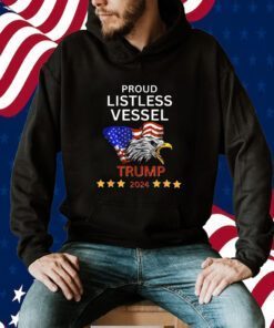 Proud Listless Vessel, Pro Trump for President 2024 Shirts