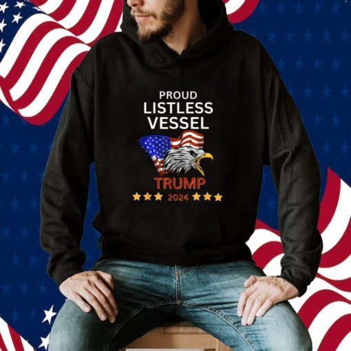 Proud Listless Vessel, Pro Trump for President 2024 Shirts