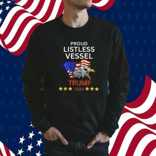 Proud Listless Vessel, Pro Trump for President 2024 Shirts