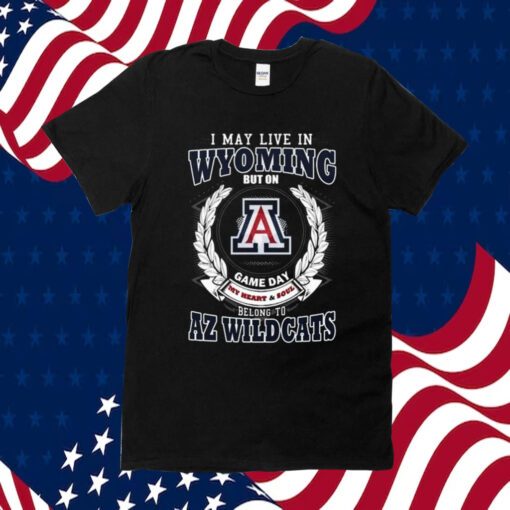 I May Live In Wyoming But On Game Day My Heart & Soul Belong To Arizona Wildcats Shirts