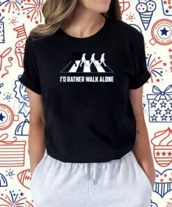 Mary I'd Rather Walk Alone Shirt T-Shirt