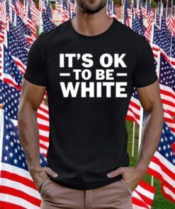 It's Ok To Be White Official TShirt