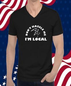 Dont Hassle Me Im Local 2023 Shirt