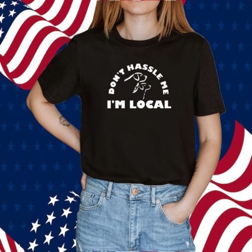 Dont Hassle Me Im Local 2023 Shirt