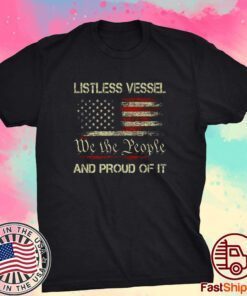 Listless Vessel And Proud Of It 2024 USA Flag Pro Trump Premium Shirts