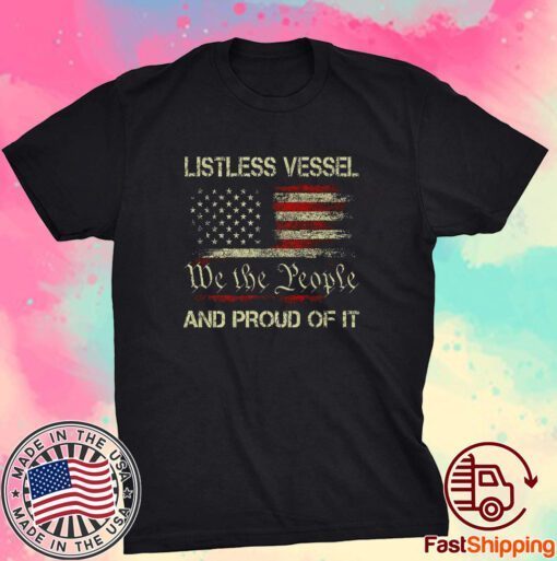 Listless Vessel And Proud Of It 2024 USA Flag Pro Trump Premium Shirts