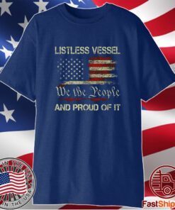 Listless Vessel And Proud Of It 2024 USA Flag Pro Trump Premium Shirts