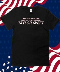 Written Produced Directed And Starring Taylor Swift Tee Shirt