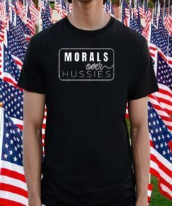 Morals Over Hussies Shirts