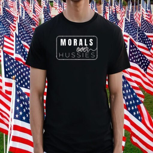 Morals Over Hussies Shirts