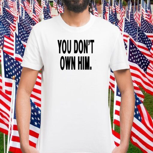 YouDon't Own Him T-Shirt