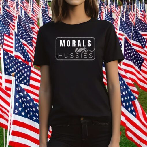 Morals Over Hussies Shirts