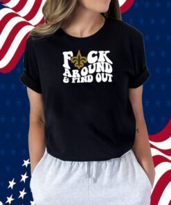 New Orleans Saints Fuck Around & Find Out Shirt