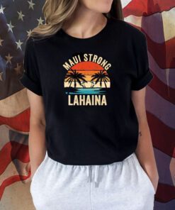 Maui Strong, Lahaina Strong, Support for Hawaii Tee Shirt