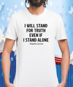 Sophie Scholl, I Will Stand For Truth Even If I Stand Alone T-Shirt