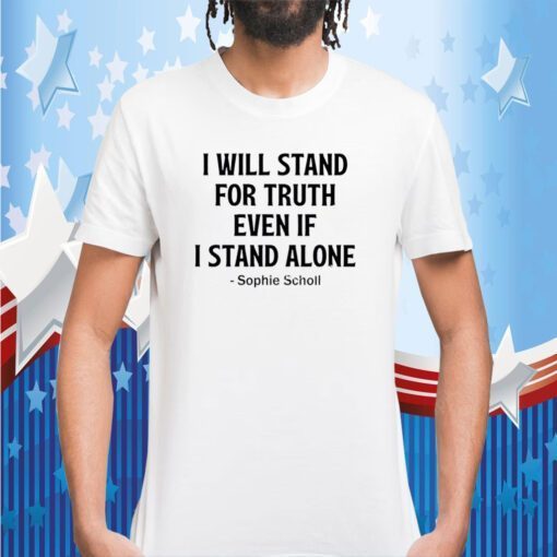 Sophie Scholl, I Will Stand For Truth Even If I Stand Alone T-Shirt