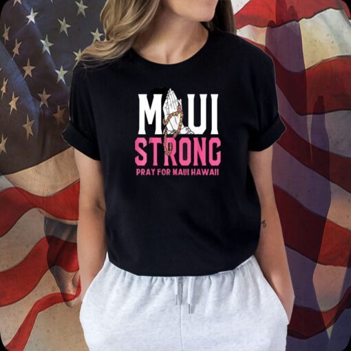 Pray for Maui Hawaii Strong, Support Hawaii Shirt