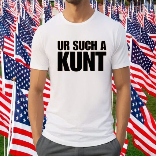 Ur Such A Kunt 2023 Shirt