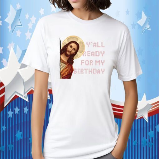 Y’all ready for my birthday – Jesus’s birthday, Christmas day official shirt