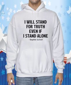 Sophie Scholl, I Will Stand For Truth Even If I Stand Alone T-Shirt