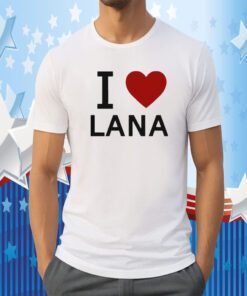 I Love Lana Shirts