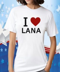 I Love Lana Shirts