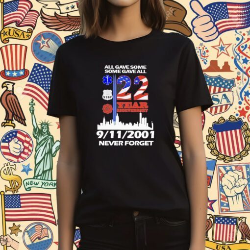 All Gave Some Some Gave All 22 Year Anniversary 09 11 2001 Never Forget Tee Shirt