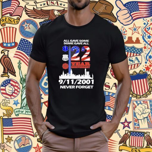 All Gave Some Some Gave All 22 Year Anniversary 09 11 2001 Never Forget Tee Shirt