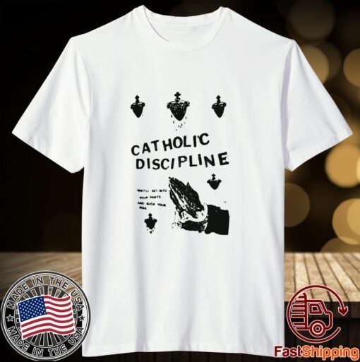 Catholic Discipline They'll Get Into Your Pants And Suck Your Soul Tee Shirt