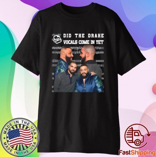 Did They Drake Vocals Come In Yet T-Shirt