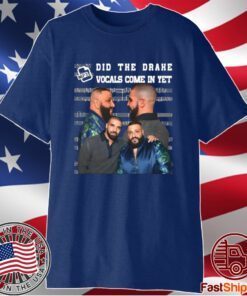 Did They Drake Vocals Come In Yet T-Shirt