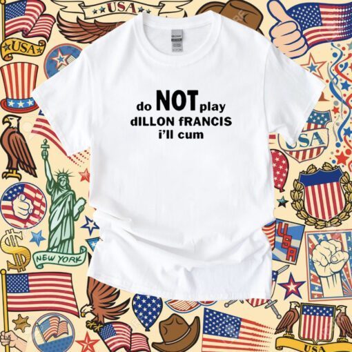 Dillon Francis Do Not Play Dillon Francis I’ll Cum Tee Shirt