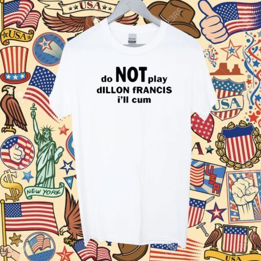 Dillon Francis Do Not Play Dillon Francis I’ll Cum Tee Shirt