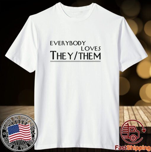 Everybody Loves They Them Tee Shirt