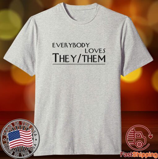 Everybody Loves They Them Shirt