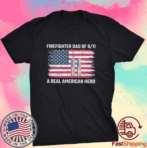 Firefighter dad of 9 11 A real American hero Tee Shirt