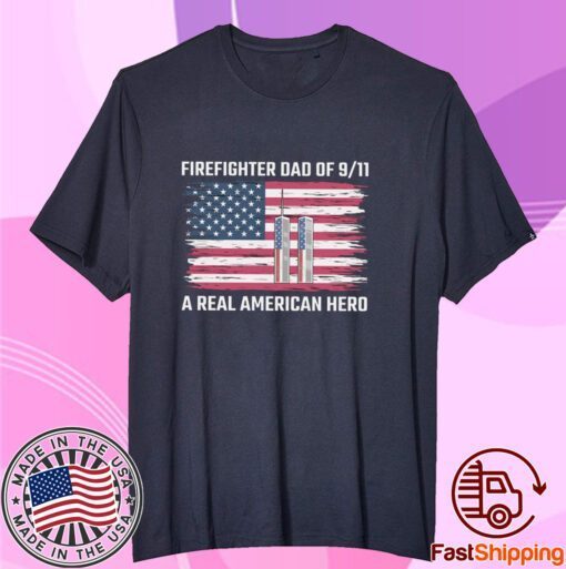 Firefighter dad of 9 11 A real American hero Tee Shirt