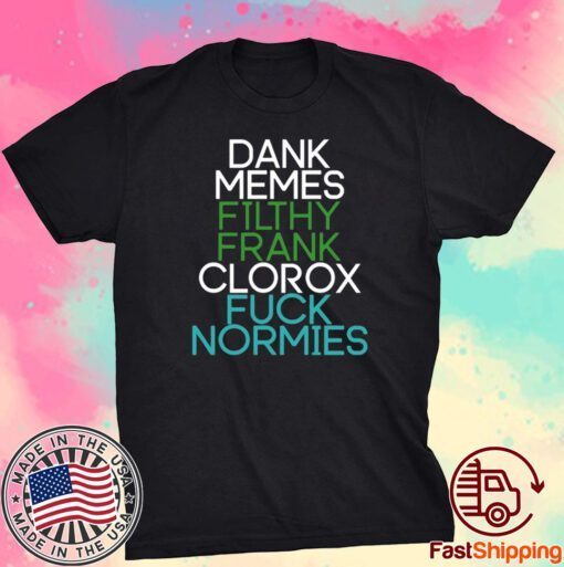 Fractalcounty Dank Memes Filthy Frank Clorox Fuck Normies Tee Shirt