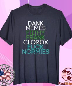 Fractalcounty Dank Memes Filthy Frank Clorox Fuck Normies Tee Shirt