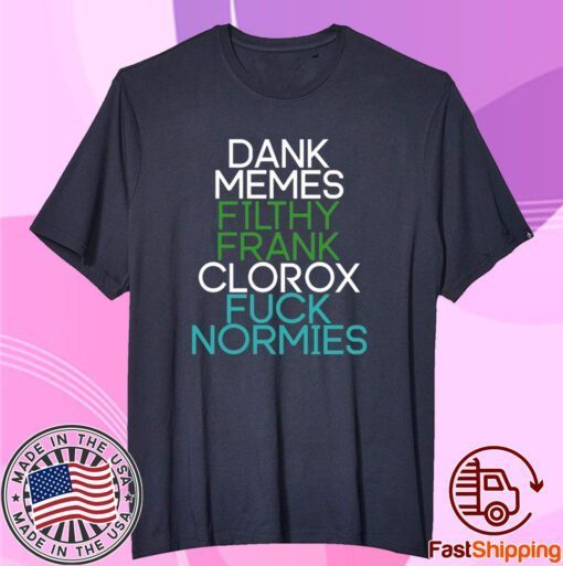 Fractalcounty Dank Memes Filthy Frank Clorox Fuck Normies Tee Shirt