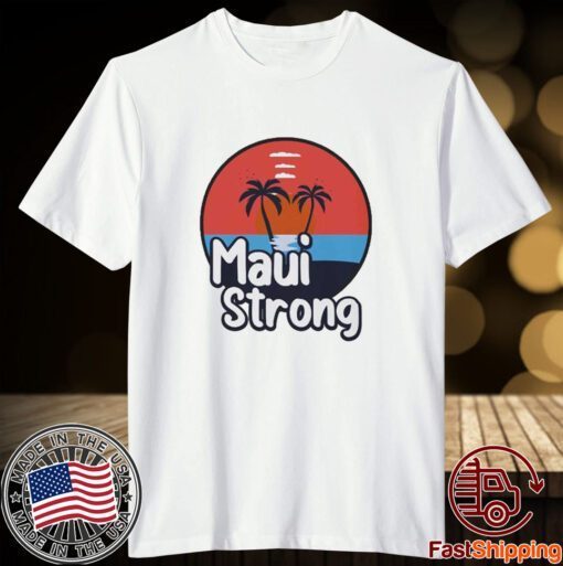 Fundraiser Support For Hawaii Fire Victims Maui Wildfire Relief Support Maui Lahaina Maui Strong Shirt