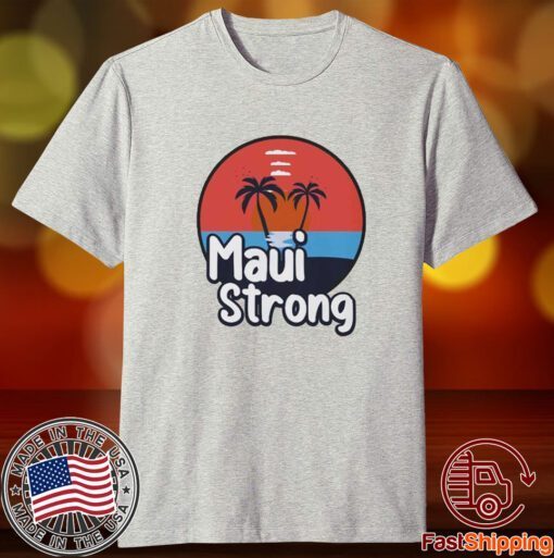 Fundraiser Support For Hawaii Fire Victims Maui Wildfire Relief Support Maui Lahaina Maui Strong Shirt