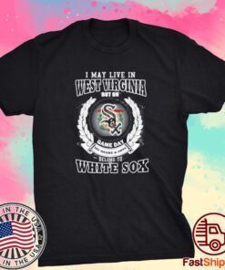 I May Live In West Virginia Be Long To Chicago White Sox Tee Shirt